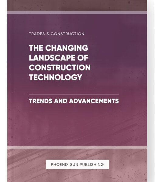 The Changing Landscape of Construction Technology – Trends and Advancements