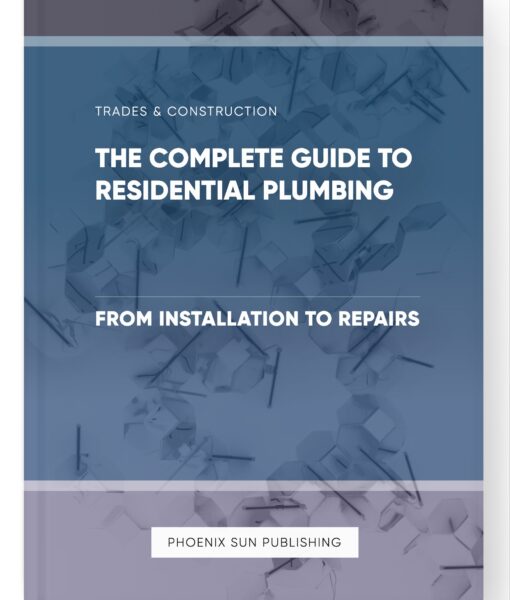 The Complete Guide to Residential Plumbing – From Installation to Repairs