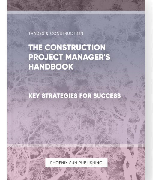 The Construction Project Manager’s Handbook – Key Strategies for Success