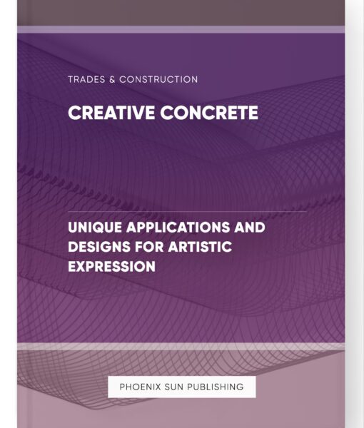 Creative Concrete – Unique Applications and Designs for Artistic Expression