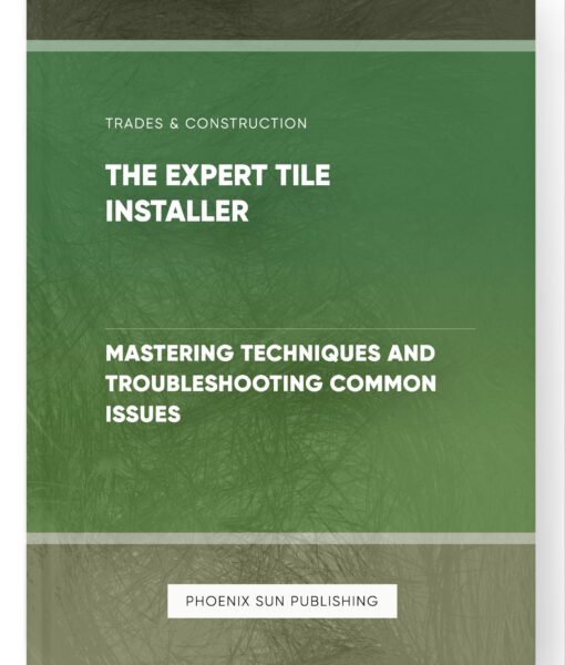 The Expert Tile Installer – Mastering Techniques and Troubleshooting Common Issues