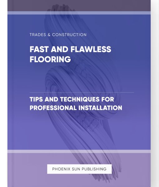 Fast and Flawless Flooring – Tips and Techniques for Professional Installation