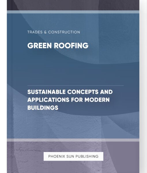 Green Roofing – Sustainable Concepts and Applications for Modern Buildings