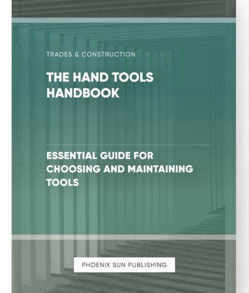 The Hand Tools Handbook – Essential Guide for Choosing and Maintaining Tools