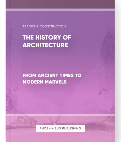 The History of Architecture – From Ancient Times to Modern Marvels