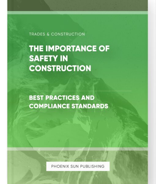 The Importance of Safety in Construction – Best Practices and Compliance Standards