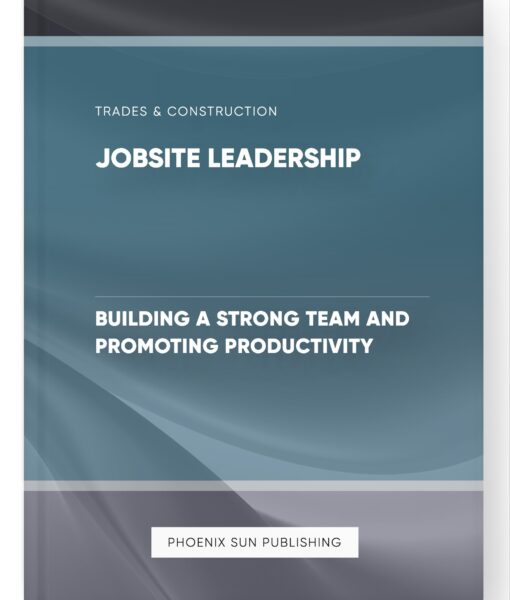 Jobsite Leadership – Building a Strong Team and Promoting Productivity