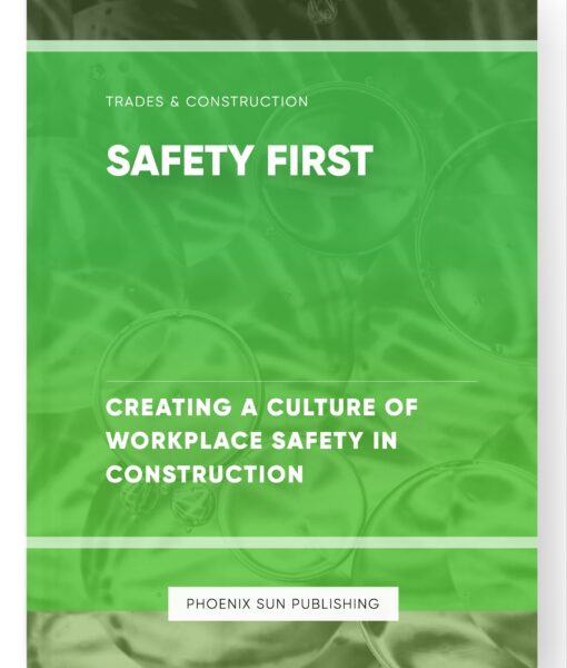 Safety First – Creating a Culture of Workplace Safety in Construction