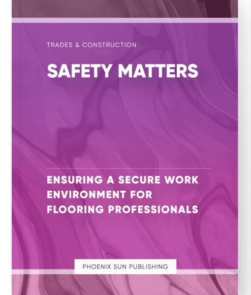 Safety Matters – Ensuring a Secure Work Environment for Flooring Professionals