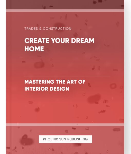 Create Your Dream Home – Mastering the Art of Interior Design