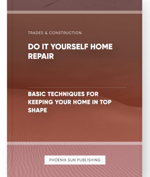 Do It Yourself Home Repair – Basic Techniques for Keeping Your Home in Top Shape