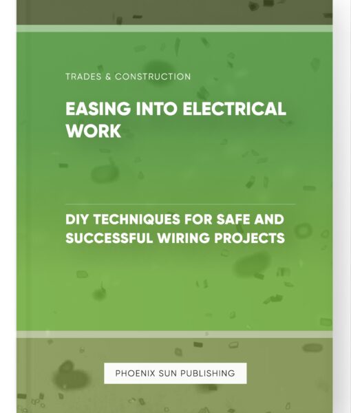 Easing into Electrical Work – DIY Techniques for Safe and Successful Wiring Projects