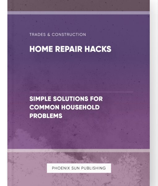 Home Repair Hacks – Simple Solutions for Common Household Problems