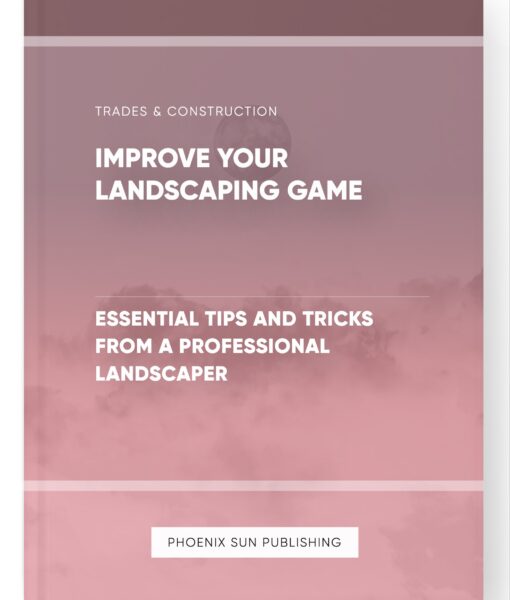 Improve Your Landscaping Game – Essential Tips and Tricks from a Professional Landscaper