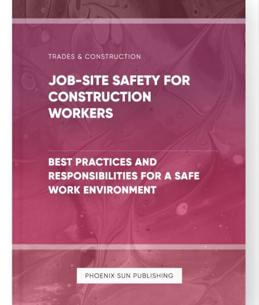 Job-Site Safety for Construction Workers – Best Practices and Responsibilities for a Safe Work Environment