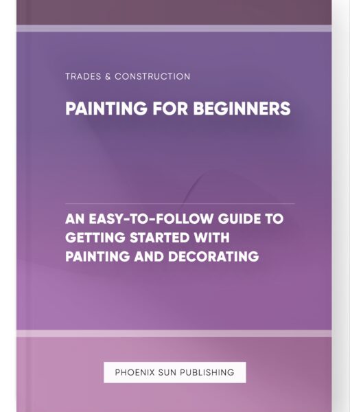 Painting for Beginners – An Easy-to-Follow Guide to Getting Started with Painting and Decorating