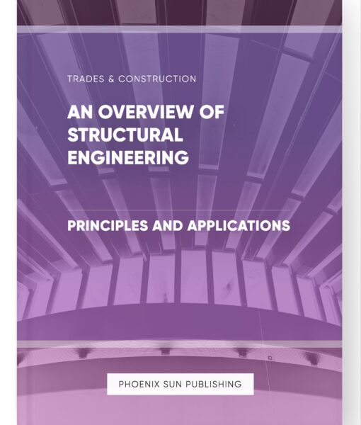 An Overview of Structural Engineering – Principles and Applications