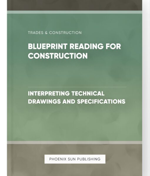 Blueprint Reading for Construction – Interpreting Technical Drawings and Specifications