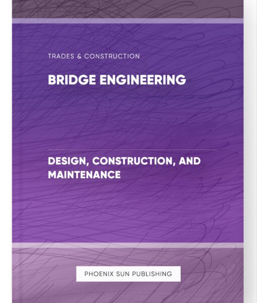 Bridge Engineering – Design, Construction, and Maintenance