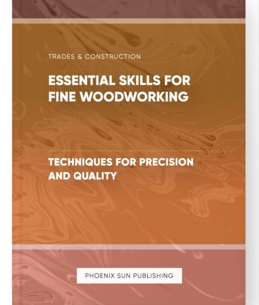 Essential Skills for Fine Woodworking – Techniques for Precision and Quality