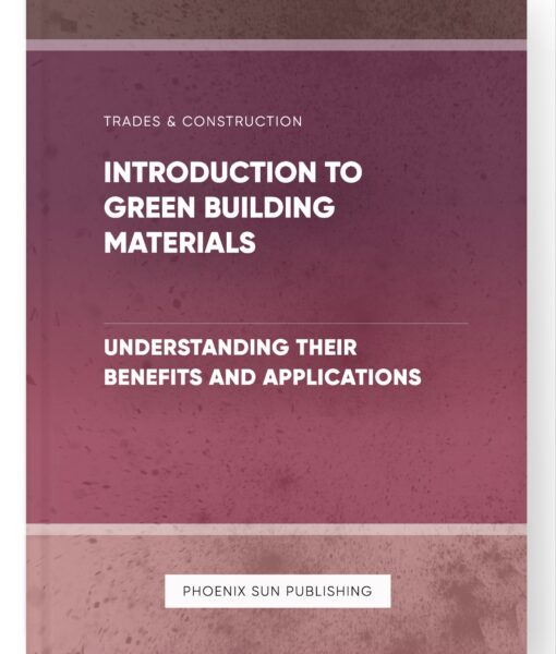 Introduction to Green Building Materials – Understanding Their Benefits and Applications