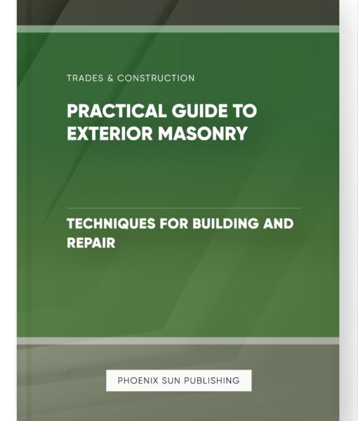 Practical Guide to Exterior Masonry – Techniques for Building and Repair