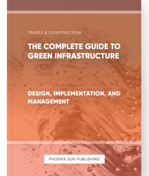 The Complete Guide to Green Infrastructure – Design, Implementation, and Management