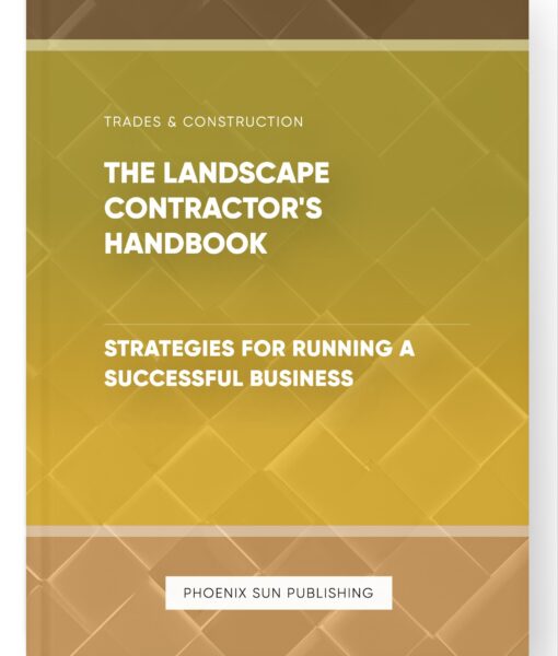 The Landscape Contractor’s Handbook – Strategies for Running a Successful Business