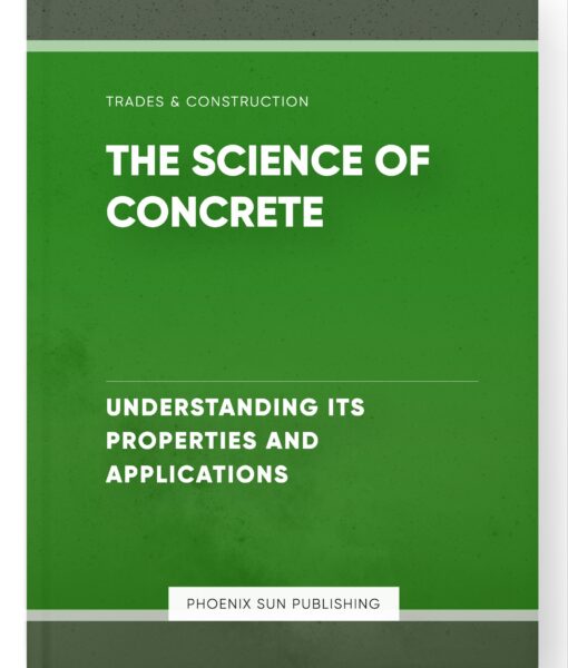 The Science of Concrete – Understanding its Properties and Applications