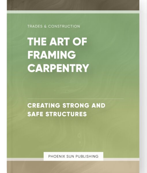 The Art of Framing Carpentry – Creating Strong and Safe Structures