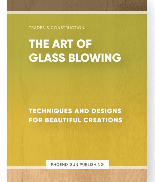 The Art of Glass Blowing – Techniques and Designs for Beautiful Creations