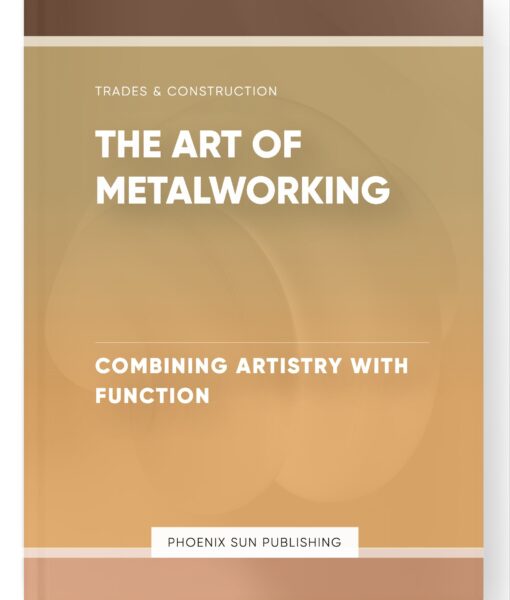 The Art of Metalworking – Combining Artistry with Function