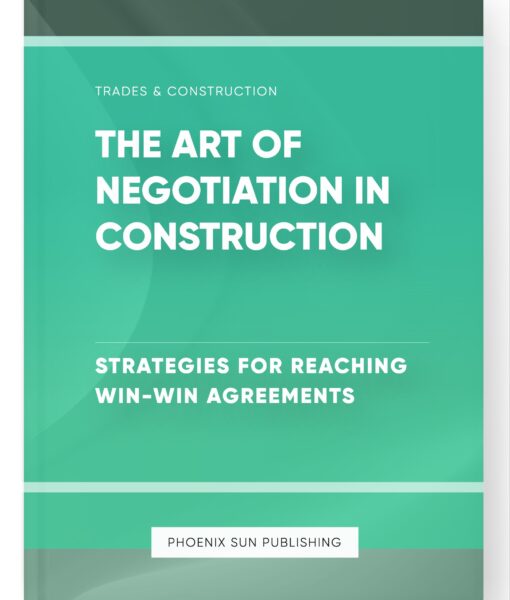 The Art of Negotiation in Construction – Strategies for Reaching Win-Win Agreements