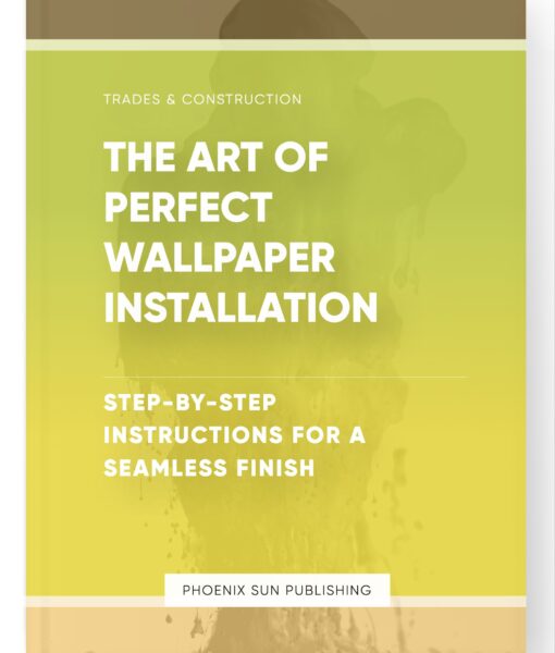 The Art of Perfect Wallpaper Installation – Step-by-Step Instructions for a Seamless Finish