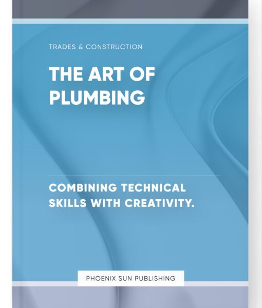 The Art of Plumbing – Combining Technical Skills with Creativity.