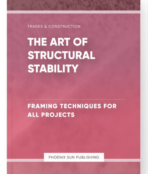 The Art of Structural Stability – Framing Techniques for All Projects