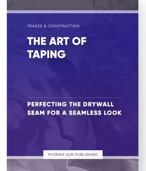 The Art of Taping – Perfecting the Drywall Seam for a Seamless Look