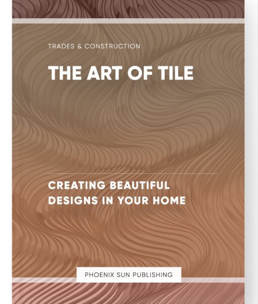 The Art of Tile – Creating Beautiful Designs in Your Home