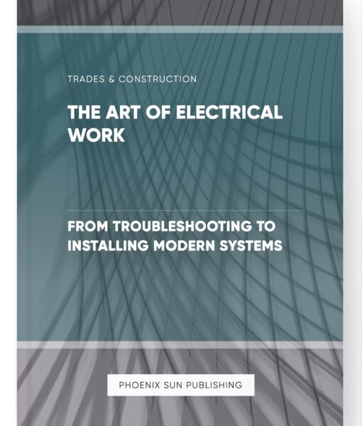 The Art of Electrical Work – From Troubleshooting to Installing Modern Systems