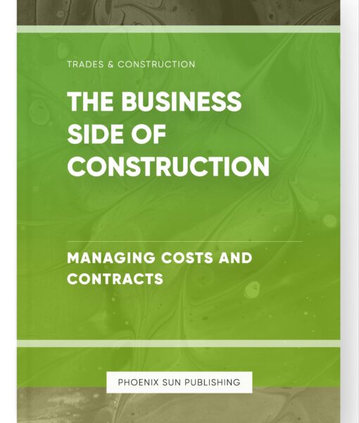 The Business Side of Construction – Managing Costs and Contracts