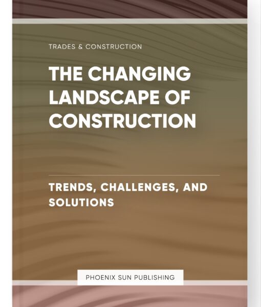 The Changing Landscape of Construction – Trends, Challenges, and Solutions