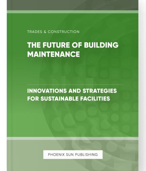 The Future of Building Maintenance – Innovations and Strategies for Sustainable Facilities