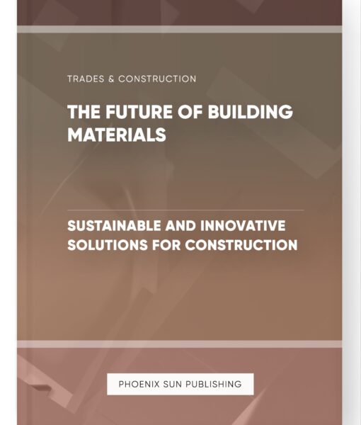 The Future of Building Materials – Sustainable and Innovative Solutions for Construction