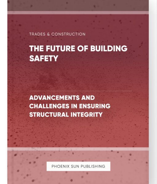 The Future of Building Safety – Advancements and Challenges in Ensuring Structural Integrity