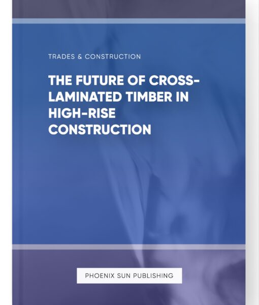 The Future of Cross-Laminated Timber in High-Rise Construction