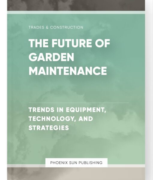 The Future of Garden Maintenance – Trends in Equipment, Technology, and Strategies