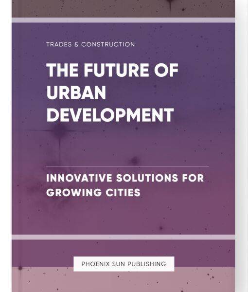 The Future of Urban Development – Innovative Solutions for Growing Cities