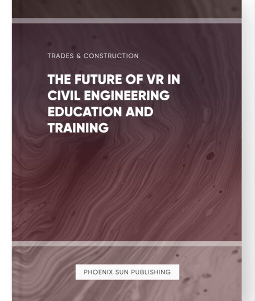 The Future of VR in Civil Engineering Education and Training