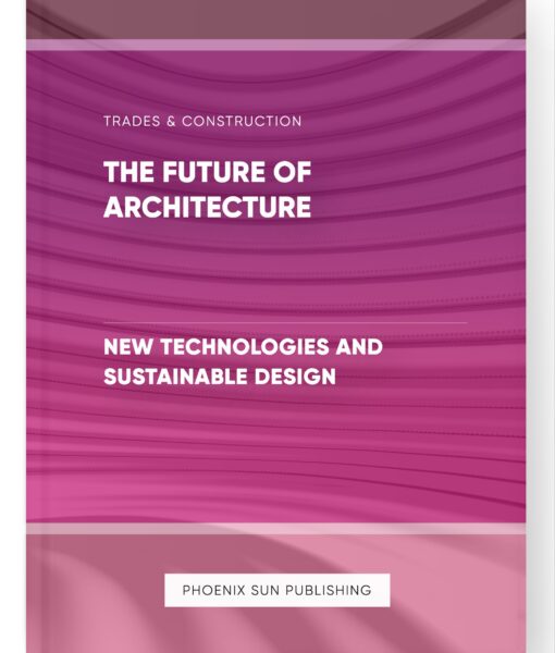 The Future of Architecture – New Technologies and Sustainable Design