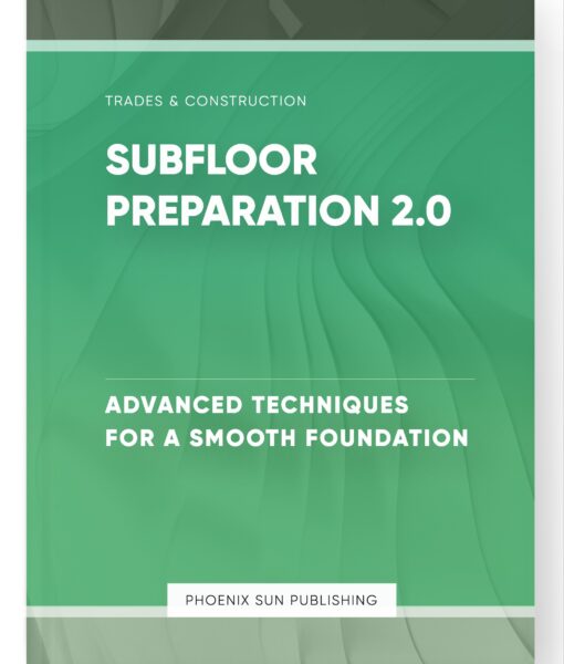 Subfloor Preparation 2.0 – Advanced Techniques for a Smooth Foundation